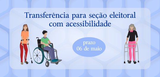 ELEITORES COM DEFICIÊNCIA FÍSICA PODEM SOLICITAR TRANSFERÊNCIA PARA SEÇÃO COM ACESSIBILIDADE ATÉ 06 DE MAIO