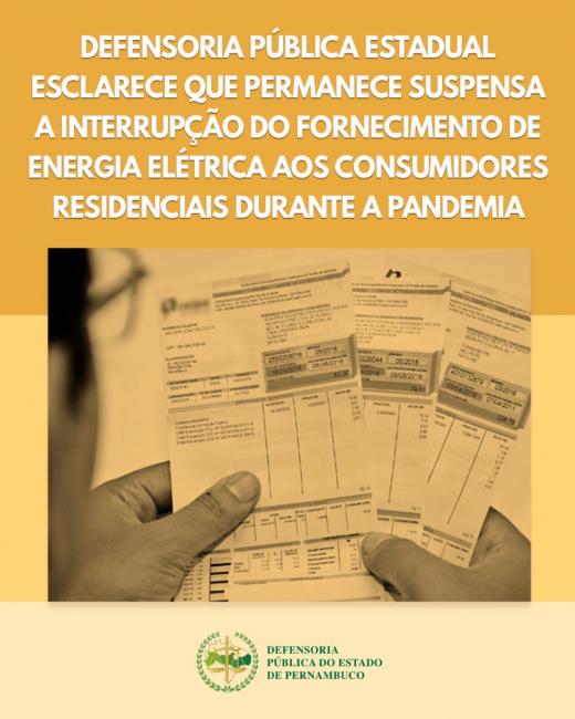 DEFENSORIA PÚBLICA ESTADUAL ESCLARECE QUE PERMANECE SUSPENSA A INTERRUPÇÃO DO FORNECIMENTO DE ENERGIA ELÉTRICA AOS CONSUMIDORES RESIDENCIAIS DURANTE A PANDEMIA