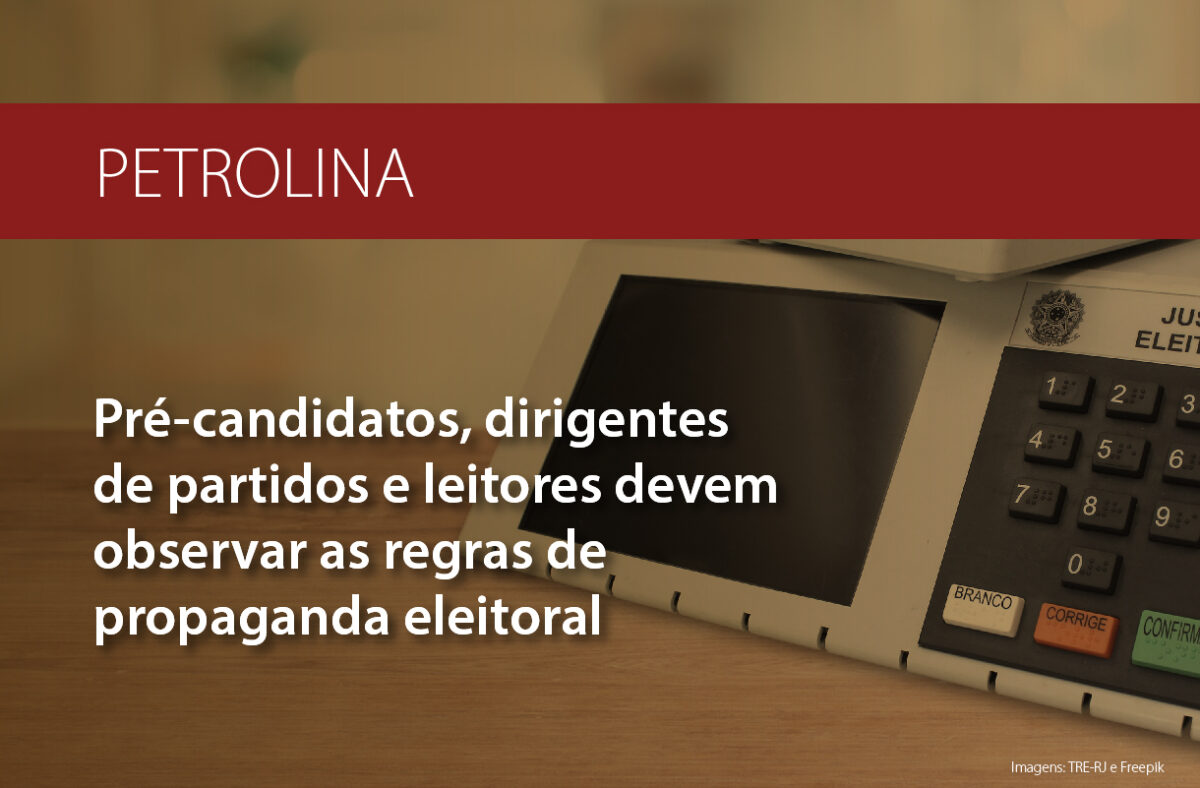 ELEIÇÕES 2020: PRÉ-CANDIDATOS, DIRIGENTES DE PARTIDOS E ELEITORES DE PETROLINA DEVEM OBSERVAR AS REGRAS DE PROPAGANDA ELEITORAL
